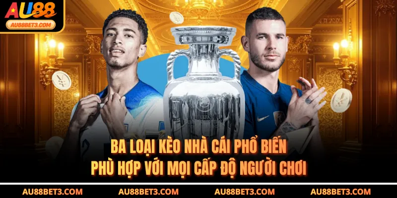 Ba loại kèo nhà cái phổ biến phù hợp với mọi cấp độ người chơi